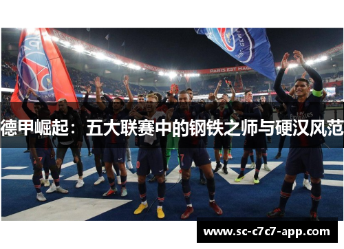 德甲崛起:五大联赛中的钢铁之师与硬汉风范 德甲崛起:五大联赛中的钢铁之师与硬汉风范